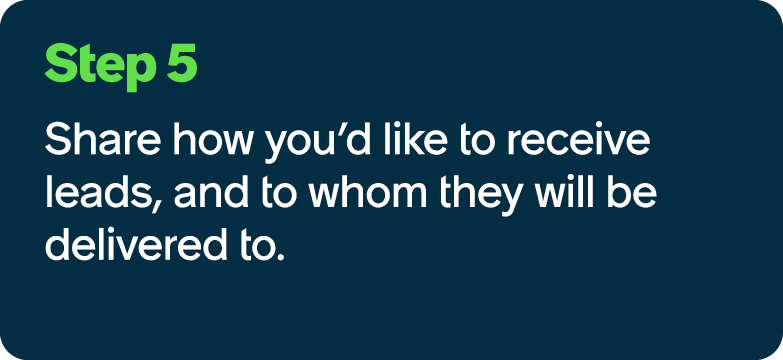 Step 5 Share how you’d like to receive leads, and to whom they will be delivered to.