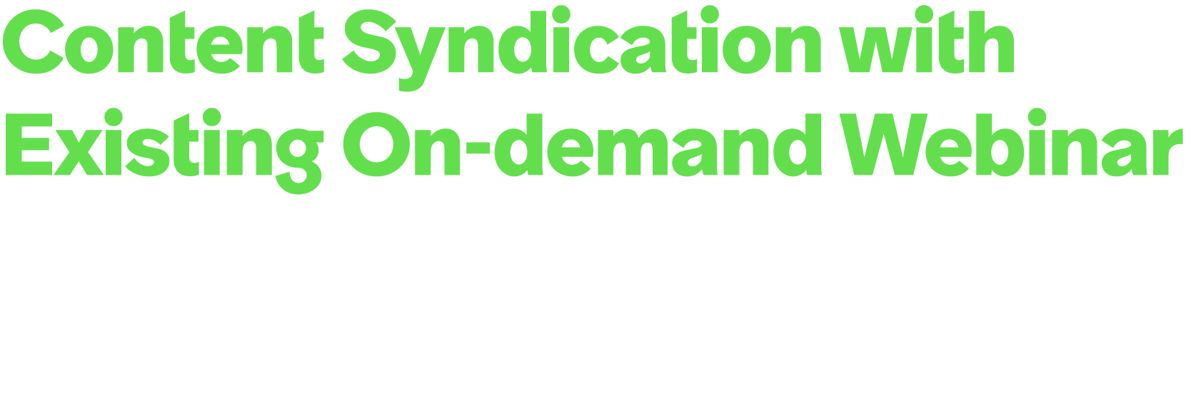 Content Syndication with Existing On demand Webinar This activity uses targeted content syndication to extend the rea...