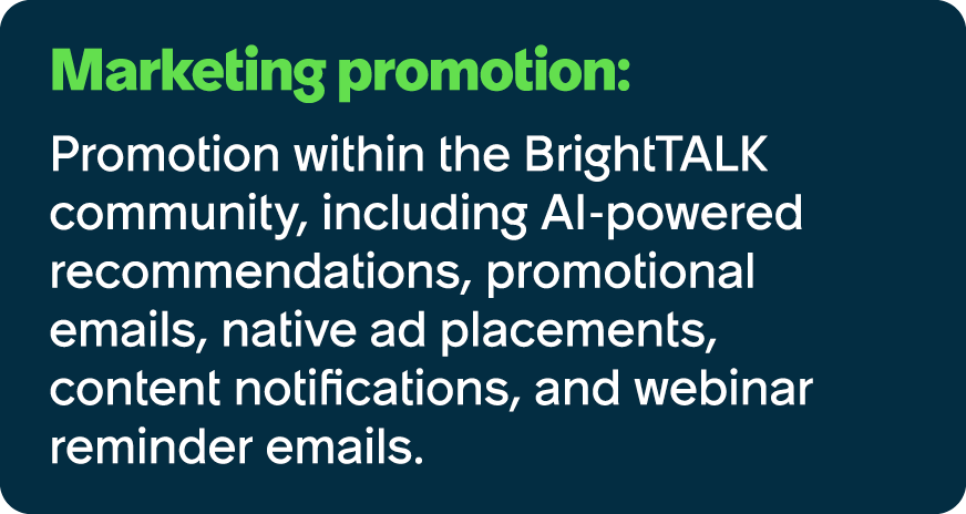 Marketing promotion: Promotion within the BrightTALK community, including AI powered recommendations, promotional ema...