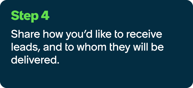 Step 4 Share how you’d like to receive leads, and to whom they will be delivered.