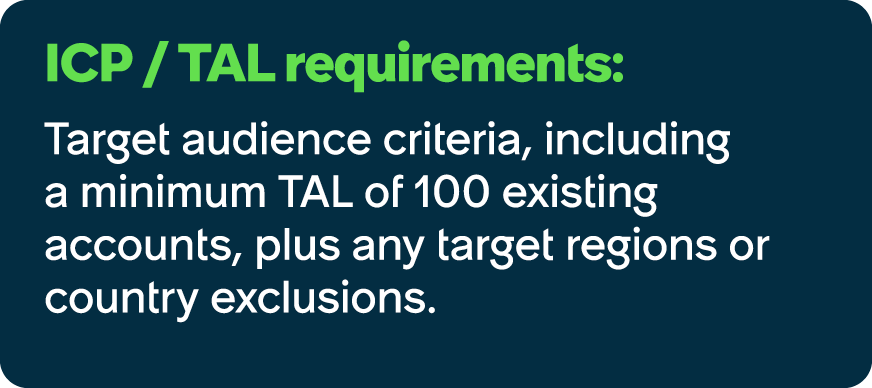 ICP / TAL requirements: Target audience criteria, including a minimum TAL of 100 existing accounts, plus any target r...