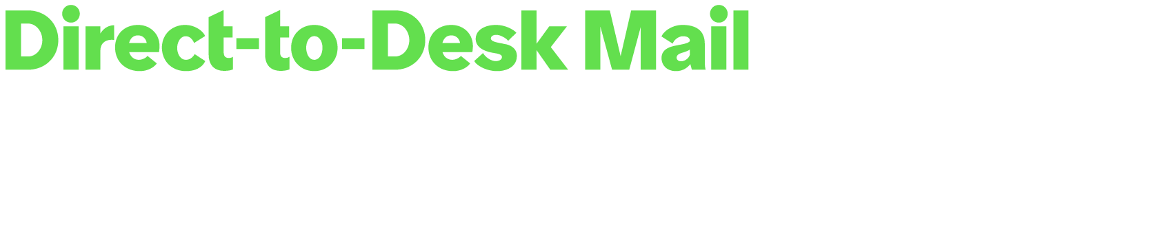 Direct to Desk Mail This package combines in market buying signals and direct mail to reach your target decision make...