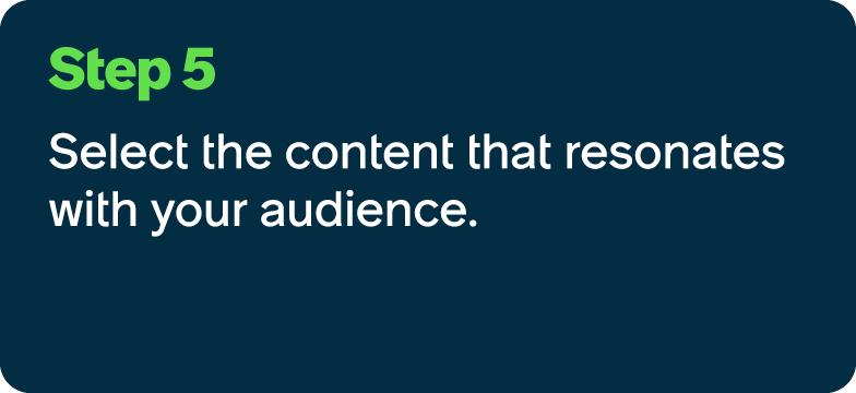 Step 5 Select the content that resonates with your audience.