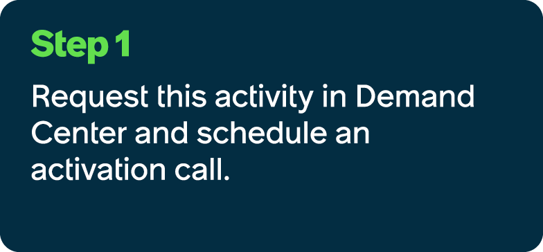 Step 1 Request this activity in Demand Center and schedule an activation call.