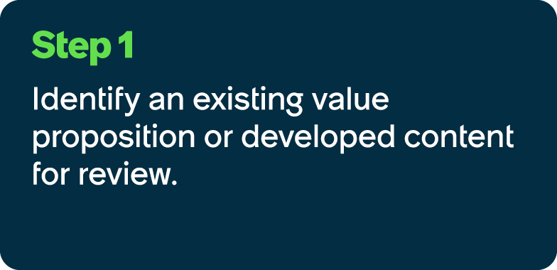 Step 1 Identify an existing value proposition or developed content for review.