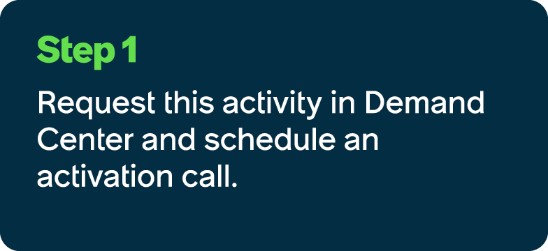 Step 1 Request this activity in Demand Center and schedule an activation call.
