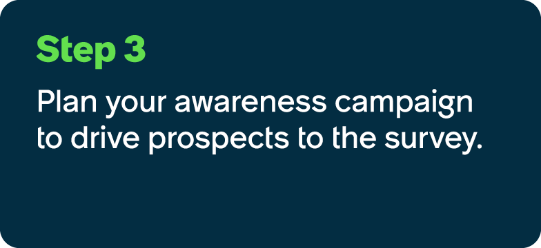 Step 3 Plan your awareness campaign to drive prospects to the survey.
