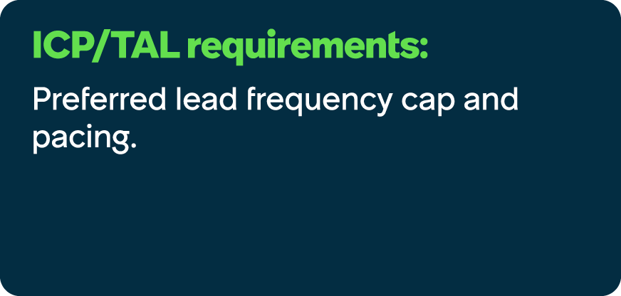 ICP/TAL requirements: Preferred lead frequency cap and pacing.