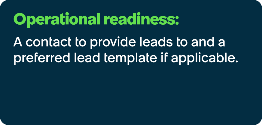 Operational readiness: A contact to provide leads to and a preferred lead template if applicable.