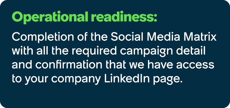 Operational readiness: Completion of the Social Media Matrix with all the required campaign detail and confirmation t...