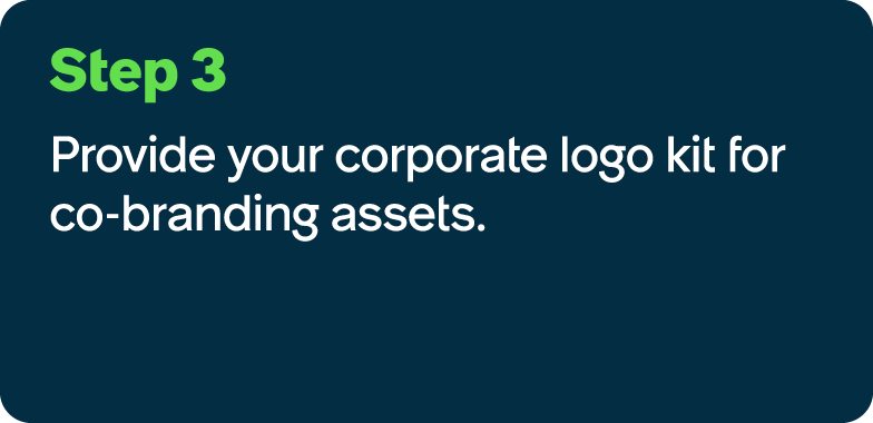 Step 3 Provide your corporate logo kit for co branding assets.