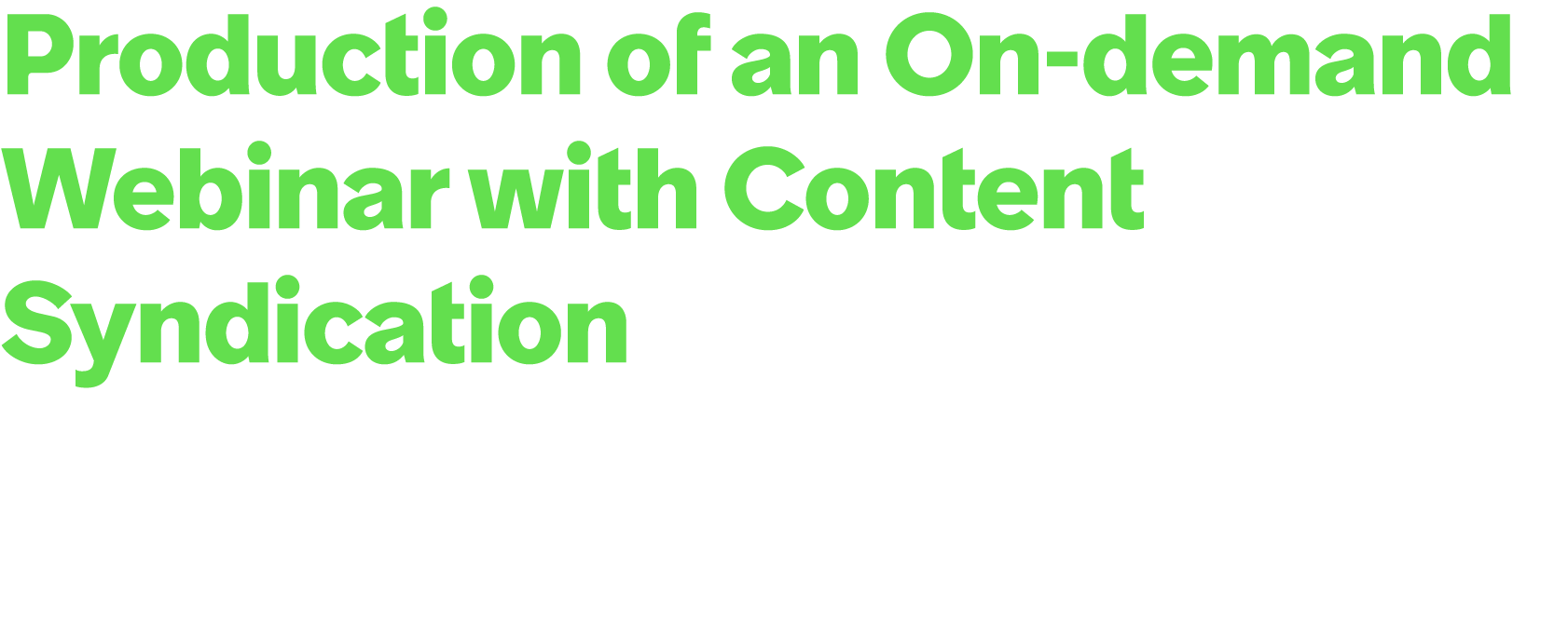 Production of an On demand Webinar with Content Syndication Fill your pipeline with net new leads from prospects who ...