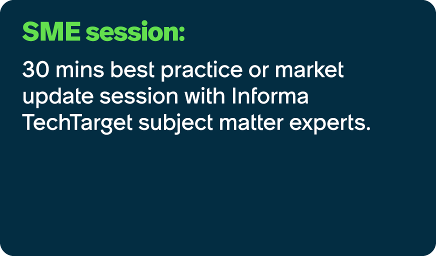 SME session: 30 mins best practice or market update session with Informa TechTarget subject matter experts.