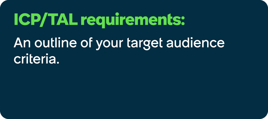 ICP/TAL requirements: An outline of your target audience criteria.
