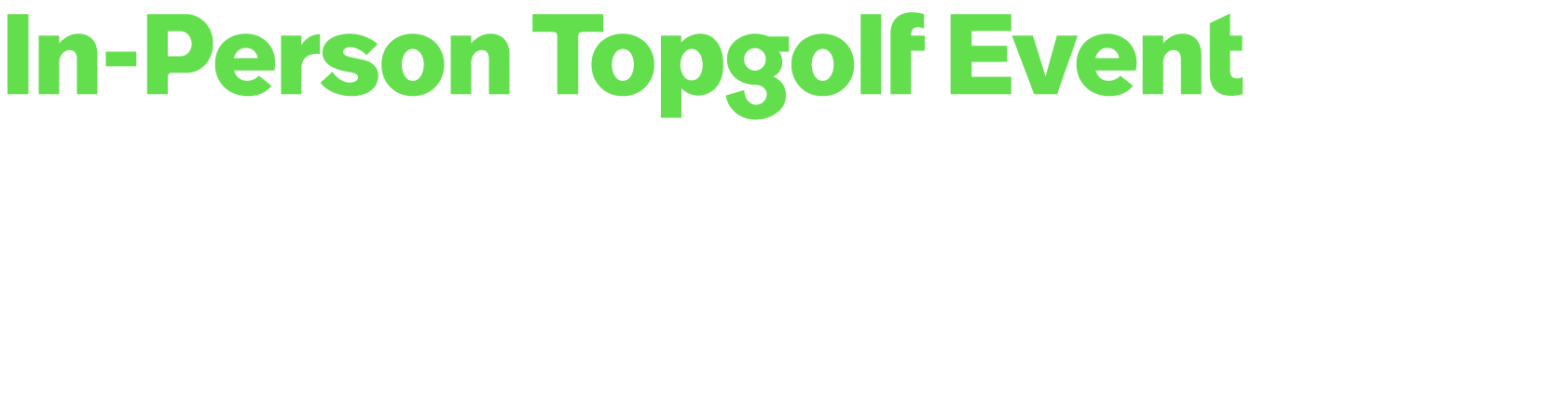 In Person Topgolf Event ‘Come Play Around’ with your prospects and customers at one of Topgolf’s premier entertainmen...