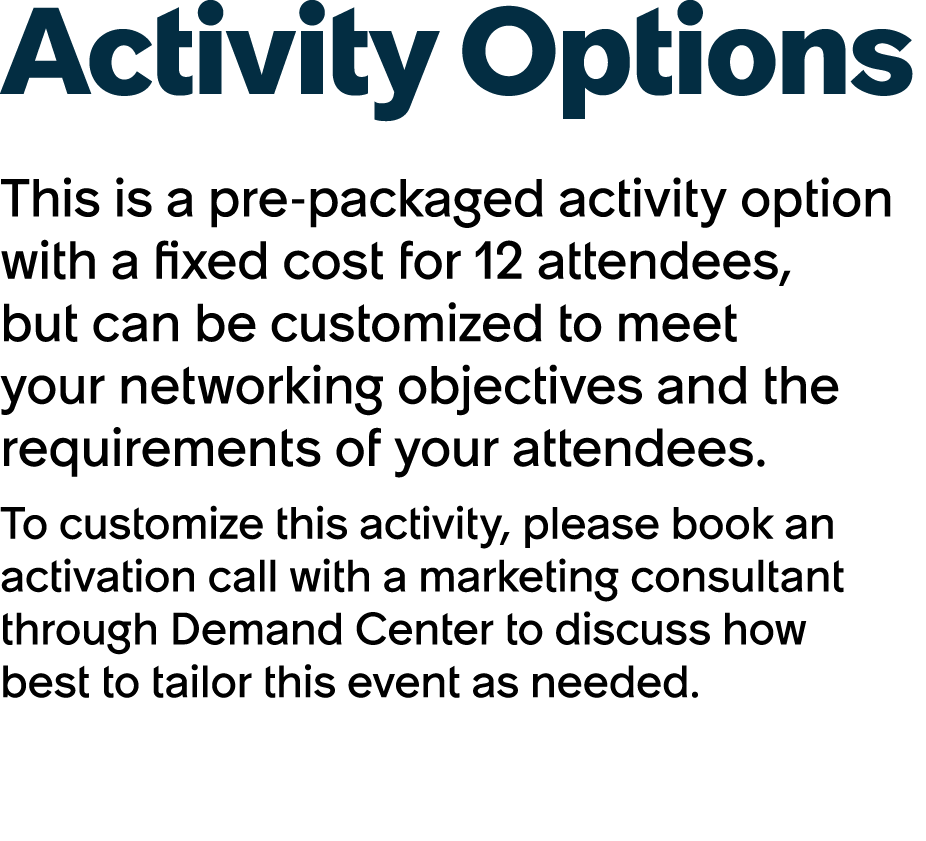 Activity Options This is a pre packaged activity option with a fixed cost for 12 attendees, but can be customized to ...