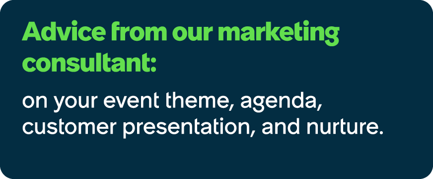 Advice from our marketing consultant: on your event theme, agenda, customer presentation, and nurture.