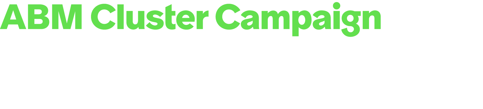 ABM Cluster Campaign Create a bespoke ABM activity and communications strategy. This activity will provide targeted c...