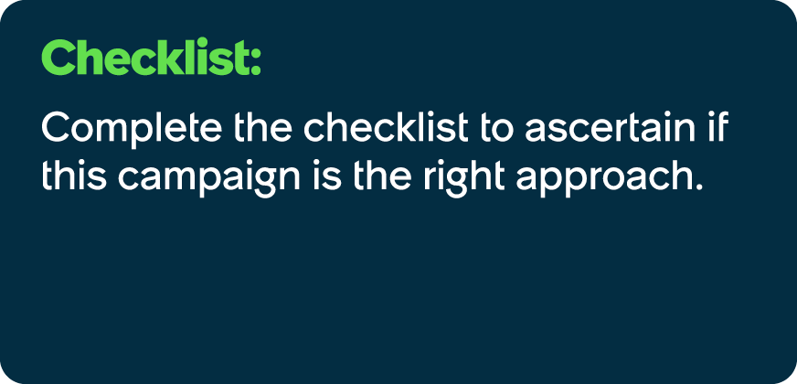 Checklist: Complete the checklist to ascertain if this campaign is the right approach.