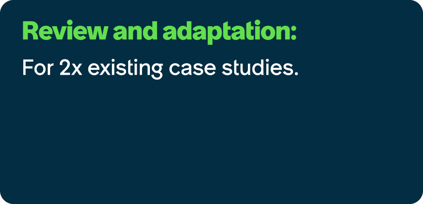 Review and adaptation: For 2x existing case studies.