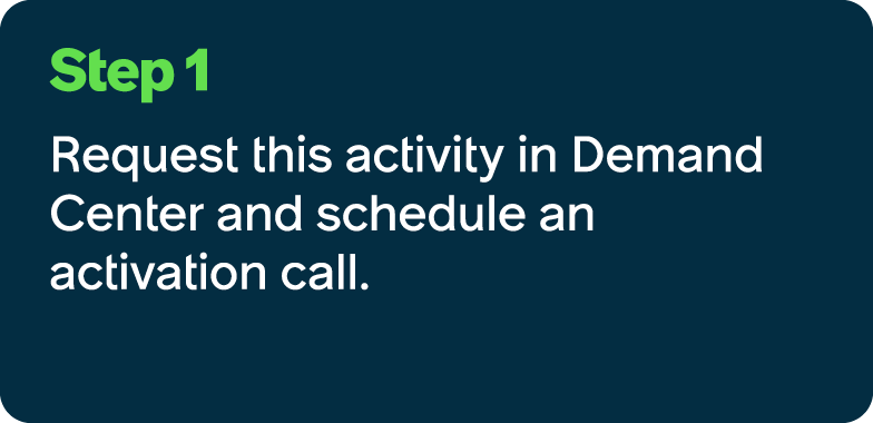 Step 1 Request this activity in Demand Center and schedule an activation call.