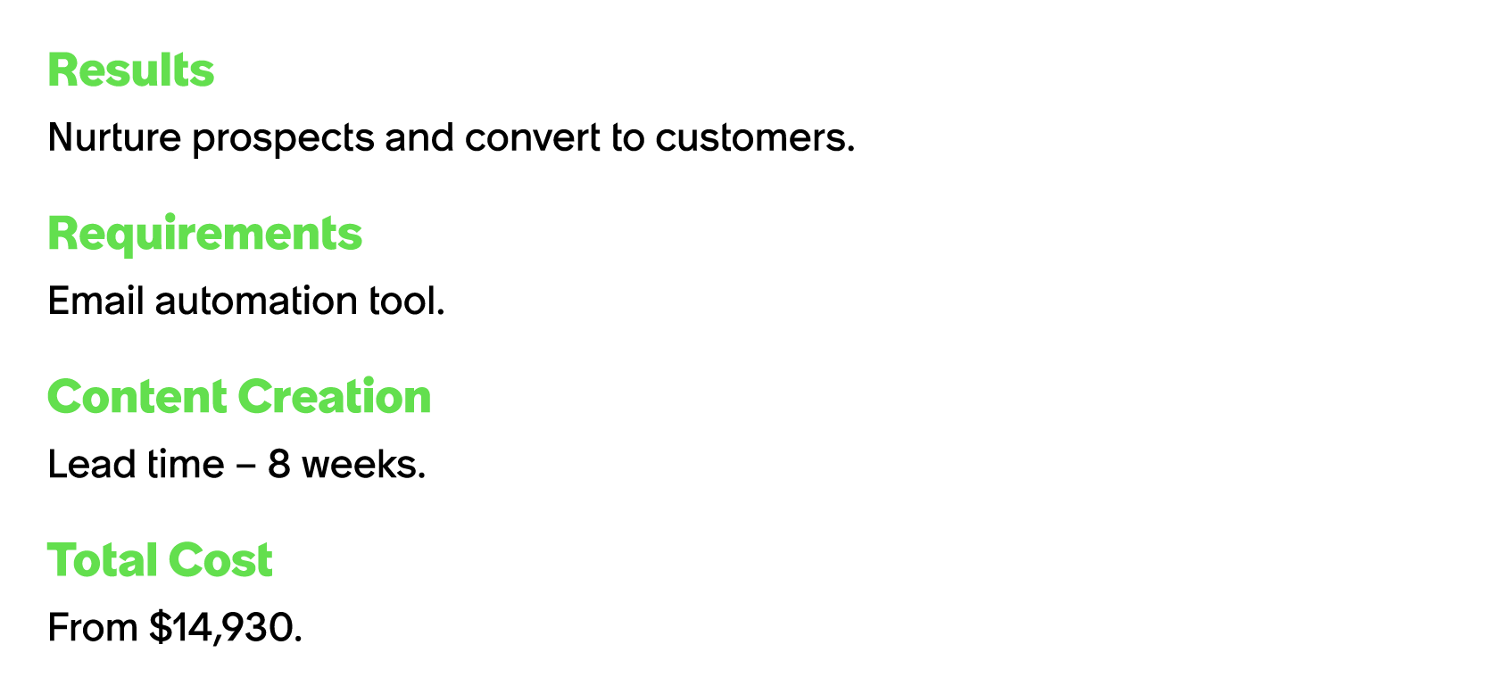 Results Nurture prospects and convert to customers. Requirements Email automation tool. Content Creation Lead time – ...