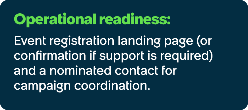 Operational readiness: Event registration landing page (or confirmation if support is required) and a nominated conta...
