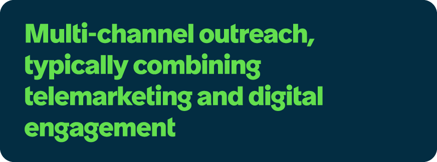Multi channel outreach, typically combining telemarketing and digital engagement