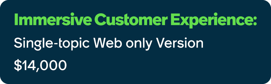 Immersive Customer Experience: Single topic Web only Version $14,000