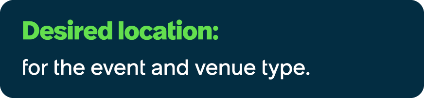 Desired location: for the event and venue type.