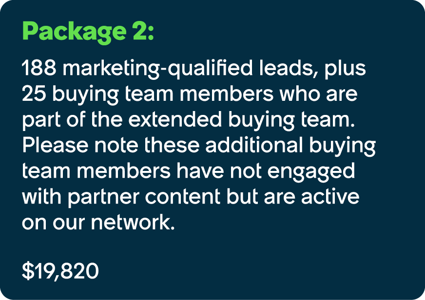 Package 2: 188 marketing qualified leads, plus 25 buying team members who are part of the extended buying team. Pleas...