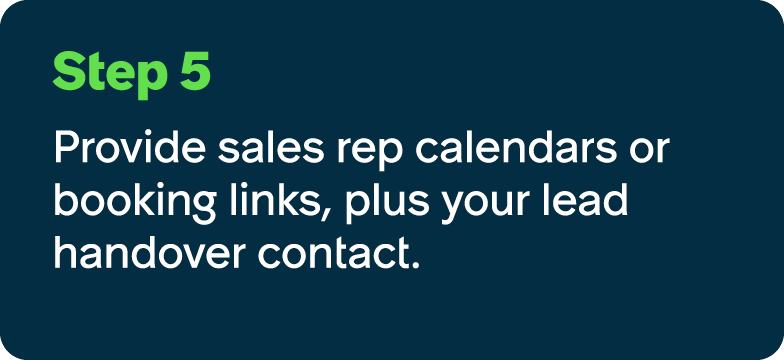Step 5 Provide sales rep calendars or booking links, plus your lead handover contact.