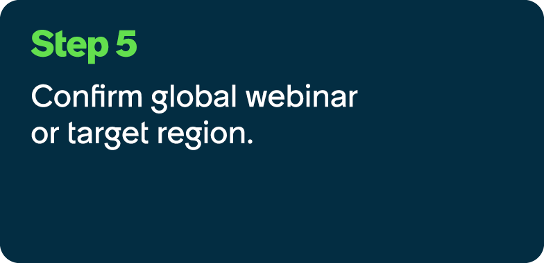Step 5 Confirm global webinar or target region.