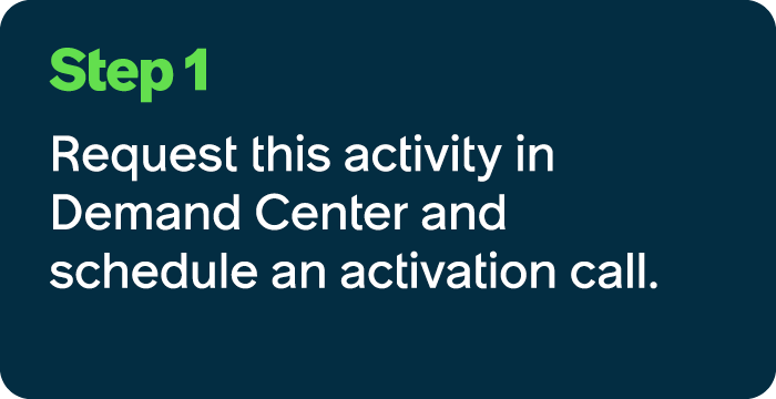 Step 1 Request this activity in Demand Center and schedule an activation call.