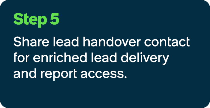 Step 5 Share lead handover contact for enriched lead delivery and report access.