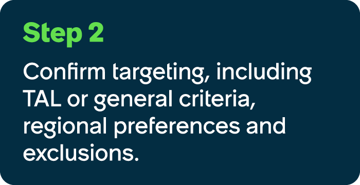 Step 2 Confirm targeting, including TAL or general criteria, regional preferences and exclusions.