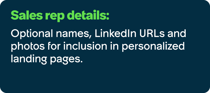 Sales rep details: Optional names, LinkedIn URLs and photos for inclusion in personalized landing pages.