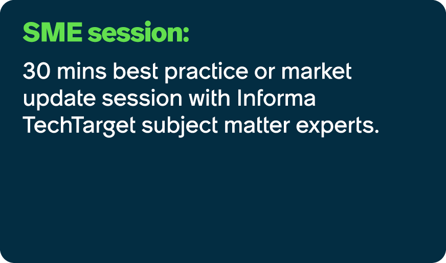 SME session: 30 mins best practice or market update session with Informa TechTarget subject matter experts.