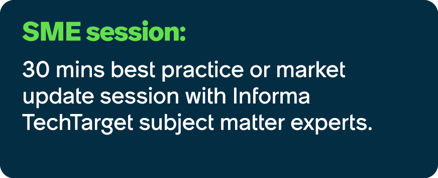 SME session: 30 mins best practice or market update session with Informa TechTarget subject matter experts.
